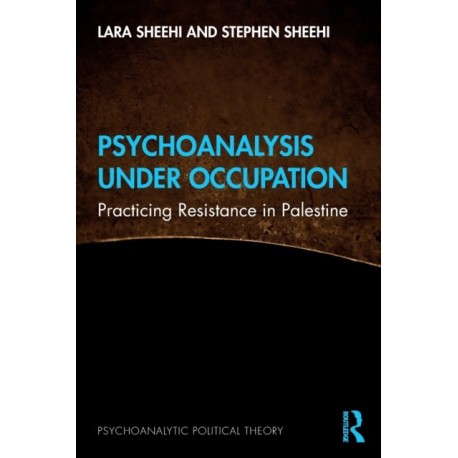 Psychoanalysis Under Occupation: Practicing Resistance in Palestine