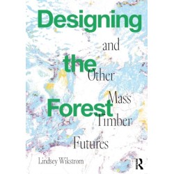 Designing the Forest and other Mass Timber Futures