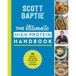 The Ultimate High Protein Handbook: 80 Healthy, Delicious, Easy Recipes for All the Family