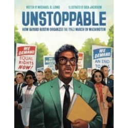 Unstoppable: How Bayard Rustin Organized the 1963 March on Washington