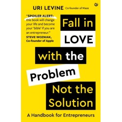 Fall in Love with the Problem, Not the Solution: A handbook for entrepreneurs