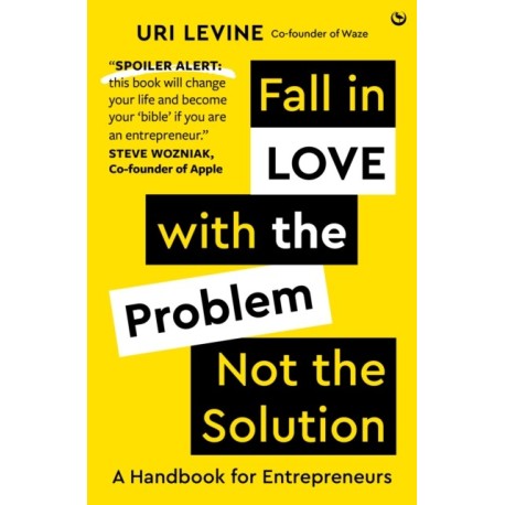 Fall in Love with the Problem, Not the Solution: A handbook for entrepreneurs