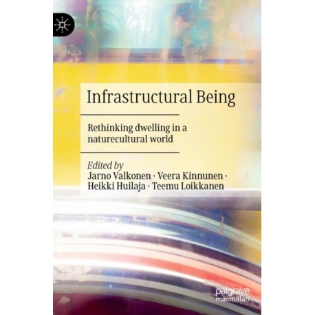 Infrastructural Being: Rethinking dwelling in a naturecultural world