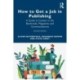 How to Get a Job in Publishing: A Guide to Careers in the Booktrade, Magazines and Communications