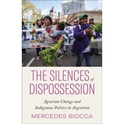 The Silences of Dispossession: Agrarian Change and Indigenous Politics in Argentina