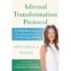 Adrenal Transformation Protocol: A 4-Week Plan to Release Stress Symptoms and Go from Surviving to Thriving