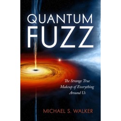 Quantum Fuzz: The Strange True Makeup of Everything Around Us