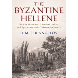 The Byzantine Hellene: The Life of Emperor Theodore Laskaris and Byzantium in the Thirteenth Century