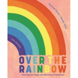 Over the Rainbow: The Science, Magic and Meaning of Rainbows