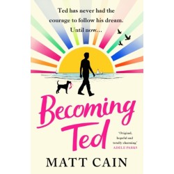 Becoming Ted: The joyful and uplifting novel from the author of The Secret Life of Albert Entwistle