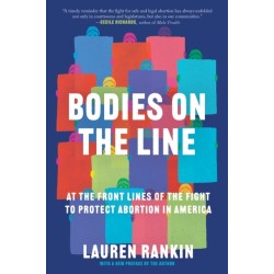 Bodies on the Line: At the Front Lines of the Fight to Protect Abortion in America