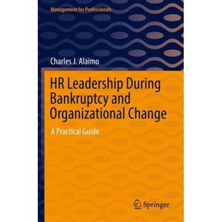 HR Leadership During Bankruptcy and Organizational Change: A Practical Guide