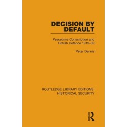 Decision by Default: Peacetime Conscription and British Defence 1919–39