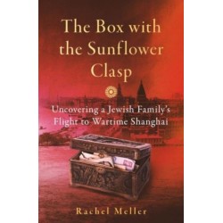 The Box with the Sunflower Clasp: Uncovering a Jewish Family's Flight to Wartime Shanghai