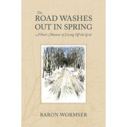 The Road Washes Out in Spring – A Poet's Memoir of Living Off the Grid: A Poet's Memoir of Living Off the Grid