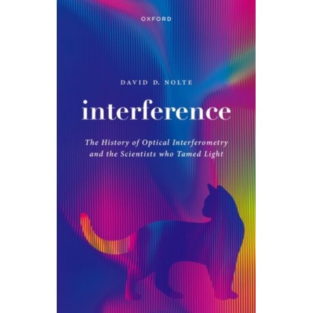 Interference: The History of Optical Interferometry and the Scientists Who Tamed Light