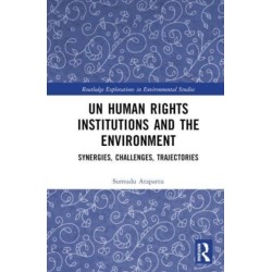 UN Human Rights Institutions and the Environment: Synergies, Challenges, Trajectories
