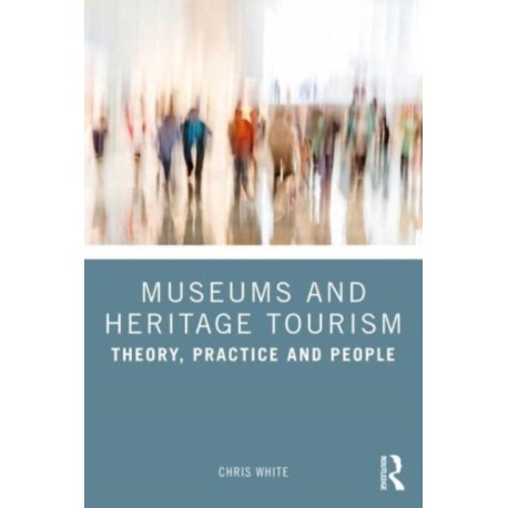 Museums and Heritage Tourism: Theory, Practice and People