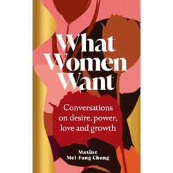 What Women Want: Conversations on Desire, Power, Love and Growth