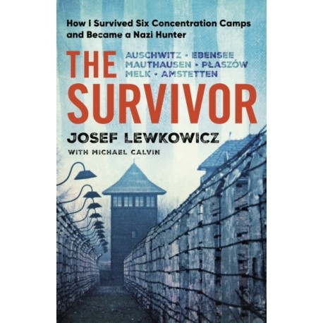 The Survivor: How I Survived Six Concentration Camps and Became a Nazi Hunter - The Sunday Times Bestseller