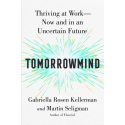 Tomorrowmind: Thriving at Work with Resilience, Creativity, and Connection-Now and in an Uncertain Future
