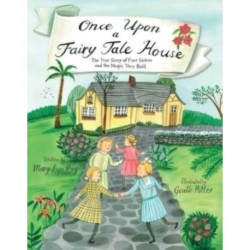 Once Upon a Fairy Tale House: The True Story of Four Sisters and the Magic They Built