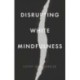 Disrupting White Mindfulness: Race and Racism in the Wellbeing Industry