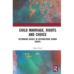 Child Marriage, Rights and Choice: Rethinking Agency in International Human Rights