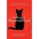 The Book of Superstitions: Black Cats, Yellow Flowers, Broken Mirrors, Cracked Sidewalks, and More Cultural Behaviors and   Myths Explained