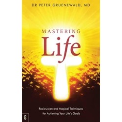 Mastering Life: Rosicrucian and Magical Techniques for Achieving Your Life's Goals
