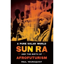 A Pure Solar World: Sun Ra and the Birth of Afrofuturism