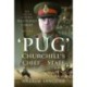 Pug   Churchill's Chief of Staff: The Life of General Hastings Ismay KG GCB CH DSO PS, 1887 1965