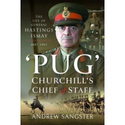 Pug   Churchill's Chief of Staff: The Life of General Hastings Ismay KG GCB CH DSO PS, 1887 1965