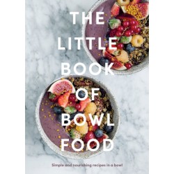 The Little Book of Bowl Food: Simple and Nourishing Recipes in a Bowl