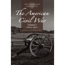 The Cambridge History of the American Civil War: Volume 1, Military Affairs