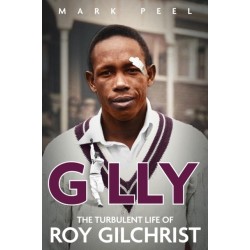 Gilly: The Turbulent Life of Roy Gilchrist