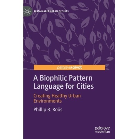 A Biophilic Pattern Language for Cities: Creating Healthy Urban Environments