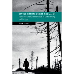 Saving Nature Under Socialism: Transnational Environmentalism in East Germany, 1968 – 1990