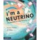 I'm a Neutrino: Tiny Particles in a Big Universe