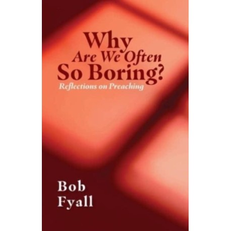 Why Are We Often So Boring?: Reflections on Preaching