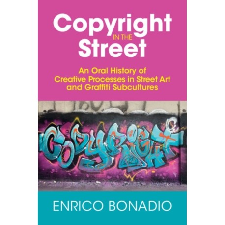 Copyright in the Street: An Oral History of Creative Processes in Street Art and Graffiti Subcultures