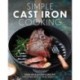 Simple Cast Iron Cooking: Over 100 Flavorful Recipes That Bring New Taste to Tradition