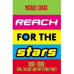 Reach for the Stars: 1996–2006: Fame, Fallout and Pop’s Final Party: Winner of the 2024 Penderyn Music Book Prize