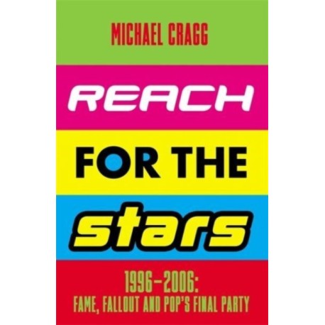 Reach for the Stars: 1996–2006: Fame, Fallout and Pop’s Final Party: Winner of the 2024 Penderyn Music Book Prize