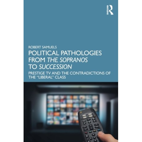 Political Pathologies from The Sopranos to Succession: Prestige TV and the Contradictions of the “Liberal” Class
