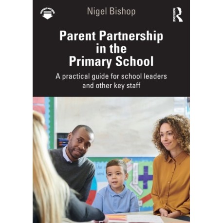Parent Partnership in the Primary School: A practical guide for school leaders and other key staff