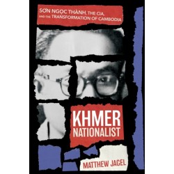 Khmer Nationalist: Son Ngoc Thanh, the CIA, and the Transformation of Cambodia