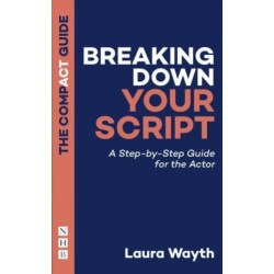 Breaking Down Your Script: The Compact Guide: A Step-by-Step Guide for the Actor
