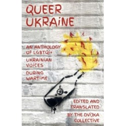 Queer Ukraine: An Anthology of LGBTQI+ Ukrainian Voices During Wartime