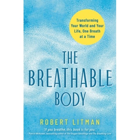 The Breathable Body: Transforming Your World and Your Life, One Breath at a Time